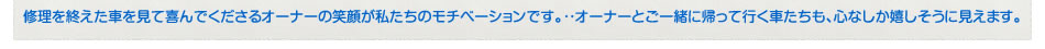 修理を終えた車を見て喜んでくださるオーナーの笑顔が私達のモチベーションです。